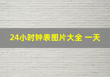 24小时钟表图片大全 一天